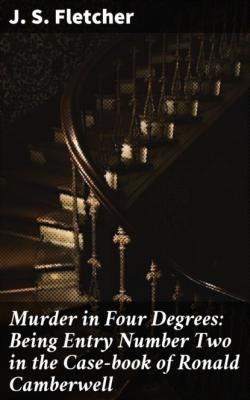 Murder in Four Degrees: Being Entry Number Two in the Case-book of Ronald Camberwell - J. S. Fletcher 