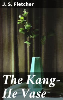 The Kang-He Vase - J. S. Fletcher 