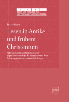 Lesen in Antike und frühem Christentum - Jan Heilmann Texte und Arbeiten zum neutestamentlichen Zeitalter (TANZ)