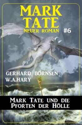 Mark Tate und die Pforten der Hölle: Neuer Mark Tate Roman 6 - W. A. Hary 