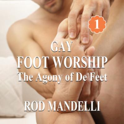 The Agony of De Feet - Gay Foot Worship, book 1 (Unabridged) - Rod Mandelli 