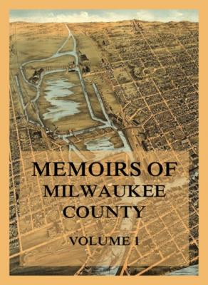 Memoirs of Milwaukee County, Volume 1 - Jerome A. Watrous 