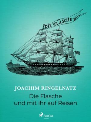 Die Flasche und mit ihr auf Reisen - Joachim  Ringelnatz 