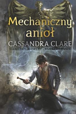Mechaniczny anioł - Cassandra Clare Cykl Diabelskie maszyny