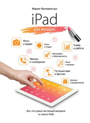 iPad для женщин - Мария Филимончук Компьютер на 100%