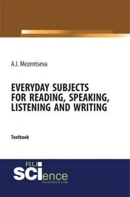 Everyday subjects for reading, speaking, listening and writing. (Бакалавриат). Учебник. - Анна Игоревна Мезенцева 