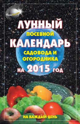 Лунный посевной календарь садовода и огородника на 2015 год - А. С. Гаврилова 