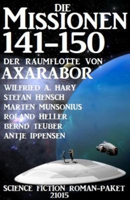 Die Missionen 141-150 der Raumflotte von Axarabor: Science Fiction Roman-Paket 21015 - Antje Ippensen 