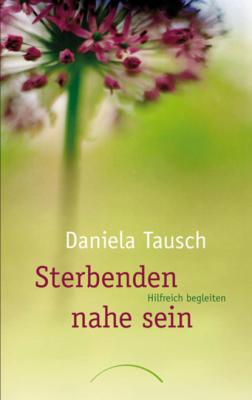 Sterbenden nahe sein - Daniela Tausch 