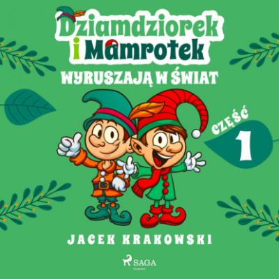 Dziamdziorek i Mamrotek wyruszają w świat - Jacek Krakowski Niezwykłe przygody Dziamdziorka i Mamrotka