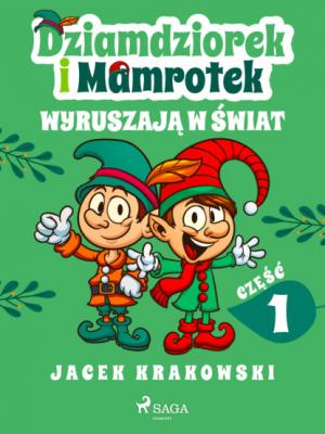 Dziamdziorek i Mamrotek wyruszają w świat - Jacek Krakowski Niezwykłe przygody Dziamdziorka i Mamrotka