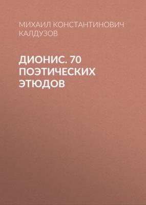 Дионис. 70 поэтических этюдов - Михаил Константинович Калдузов 