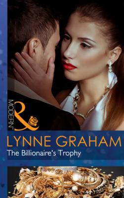 The Billionaire's Trophy - Lynne Graham Mills & Boon Modern