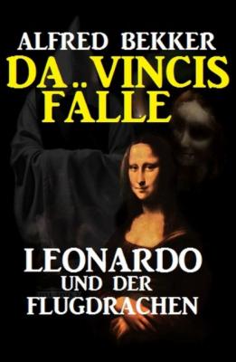 Leonardo und der Flugdrachen: Da Vincis Fälle 7 - Alfred Bekker 