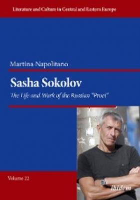 Sasha Sokolov: The Life and Work of the Russian “Proet” - Martina Napolitano 