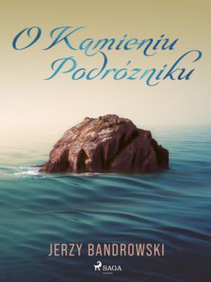 O Kamieniu Podróżniku - Jerzy Bandrowski 