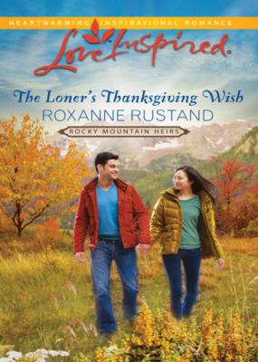 The Loner's Thanksgiving Wish - Roxanne Rustand Mills & Boon Love Inspired
