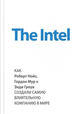 The Intel: как Роберт Нойс, Гордон Мур и Энди Гроув создали самую влиятельную компанию в мире - Майкл Мэлоун Top Business Awards