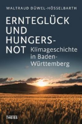 Ernteglück und Hungersnot - Waltraud Düwel-Hösselbarth 