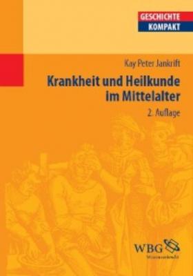 Krankheit und Heilkunde im Mittelalter - Kay Peter Jankrift 