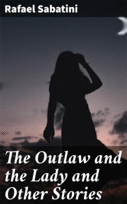 The Outlaw and the Lady and Other Stories - Rafael Sabatini 
