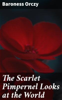 The Scarlet Pimpernel Looks at the World - Baroness  Orczy 