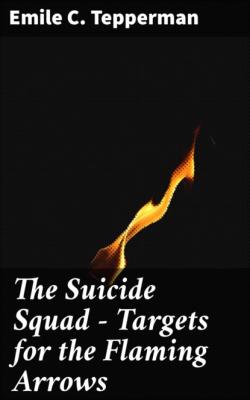 The Suicide Squad - Targets for the Flaming Arrows - Emile C. Tepperman 