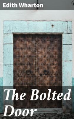 The Bolted Door - Edith Wharton 
