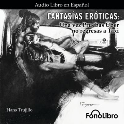 Fantasías Eróticas - Una vez Pruebas Uber no regresas a Taxi (abreviado) - Hans Trujillo 