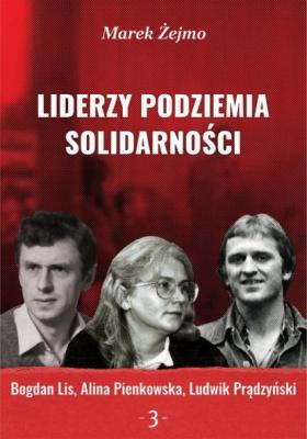 Bogdan Lis, Alina Pienkowska, Ludwik Prądzyński - Marek Żejmo Liderzy Podziemia Solidarności