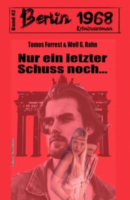 Nur ein letzter Schuss noch… Berlin 1968 Kriminalroman Band 42 - Wolf G. Rahn 