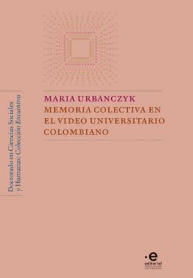 Memoria colectiva en el video universitario colombiano - Maria Urbańczyk Colección Encuentros - Doctorado en ciencias sociales y humanas