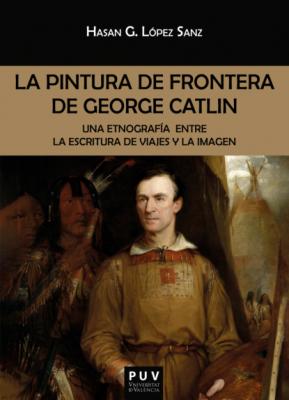 La pintura de frontera de George Catlin - Hasan Germán López Sanz BIBLIOTECA JAVIER COY D'ESTUDIS NORD-AMERICANS
