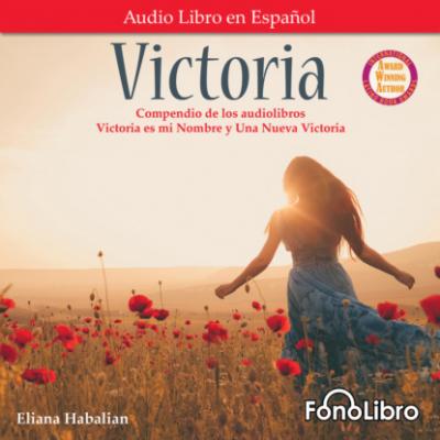 Victoria. Un compendio de Victoria es mi Nombre y Una Nueva Victoria (Abridged) - Eliana Habalian 