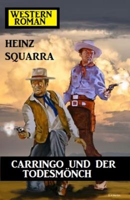 Carringo und der Todesmönch: Western-Roman - Heinz Squarra 