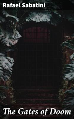 The Gates of Doom - Rafael Sabatini 