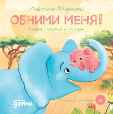 Обними меня. Сказка о слонёнке и его маме - Анастасия Маркелова 