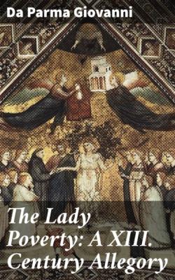 The Lady Poverty: A XIII. Century Allegory - Da Parma Giovanni 