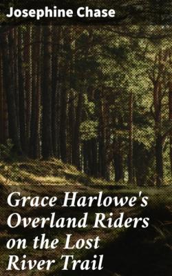Grace Harlowe's Overland Riders on the Lost River Trail - Josephine Chase 