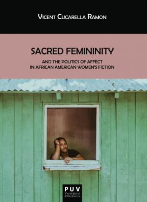 Sacred Femininity and the politics of affect in African American women's fiction - Vicent Cucarella Ramón BIBLIOTECA JAVIER COY D'ESTUDIS NORD-AMERICANS
