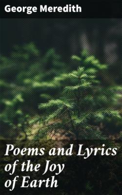 Poems and Lyrics of the Joy of Earth - George Meredith 