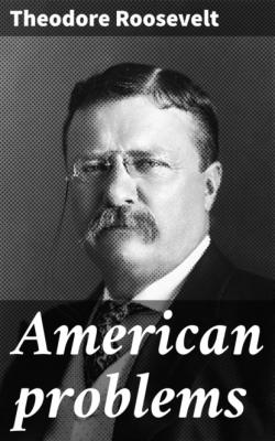 American problems - Theodore  Roosevelt 
