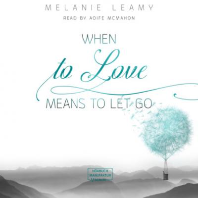 When to love means to let go (unabridged) - Melanie Leamy 