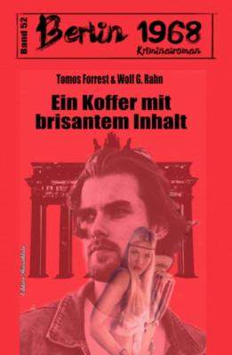 Ein Koffer mit brisantem Inhalt Berlin 1968 Kriminalroman Band 52 - Wolf G. Rahn 