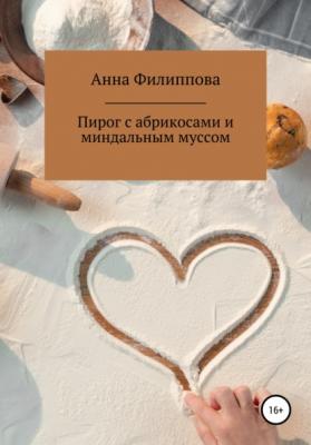 Пирог с абрикосами с миндальным муссом - Анна Филиппова 