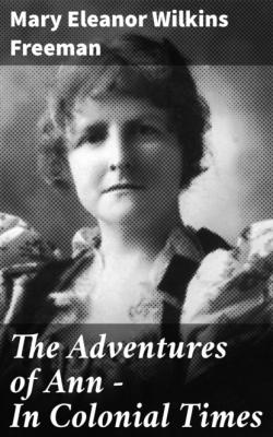 The Adventures of Ann — In Colonial Times - Mary Eleanor Wilkins Freeman 