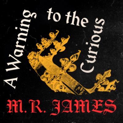 A Warning to the Curious (Unabridged) - M.R.  James 
