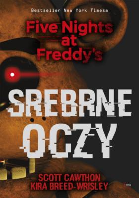 Srebrne oczy. Five Nights at Freddy’s - Scott Cawthon Пять ночей у Фредди / Five Nights at Freddy’s