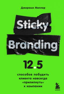 Sticky Branding. 12,5 способов побудить клиента навсегда «прилипнуть» к компании - Джереми Миллер Экономика эмоций. Как стимулировать клиентов в цифровую эпоху