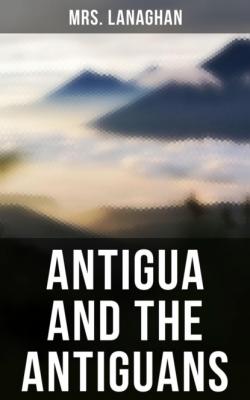 Antigua and the Antiguans - Mrs. Lanaghan 